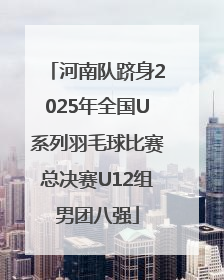 河南队跻身2025年全国U系列羽毛球比赛总决赛U12组男团八强
